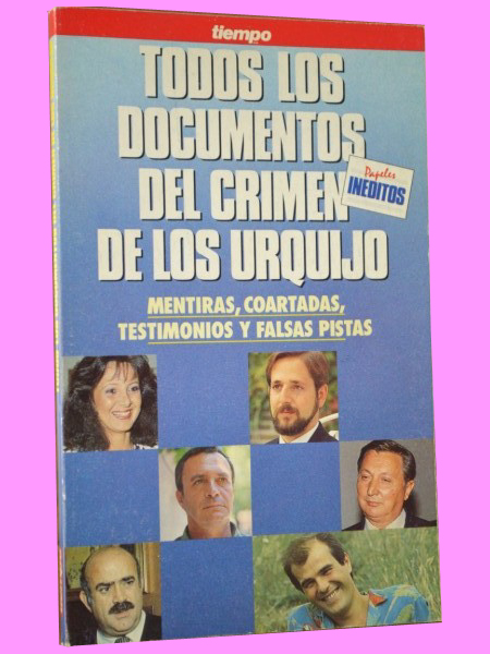 TODOS LOS DOCUMENTOS DEL CRIMEN DE LOS URQUIJO. Mentiras, coartadas, testimonios y falsas pistas